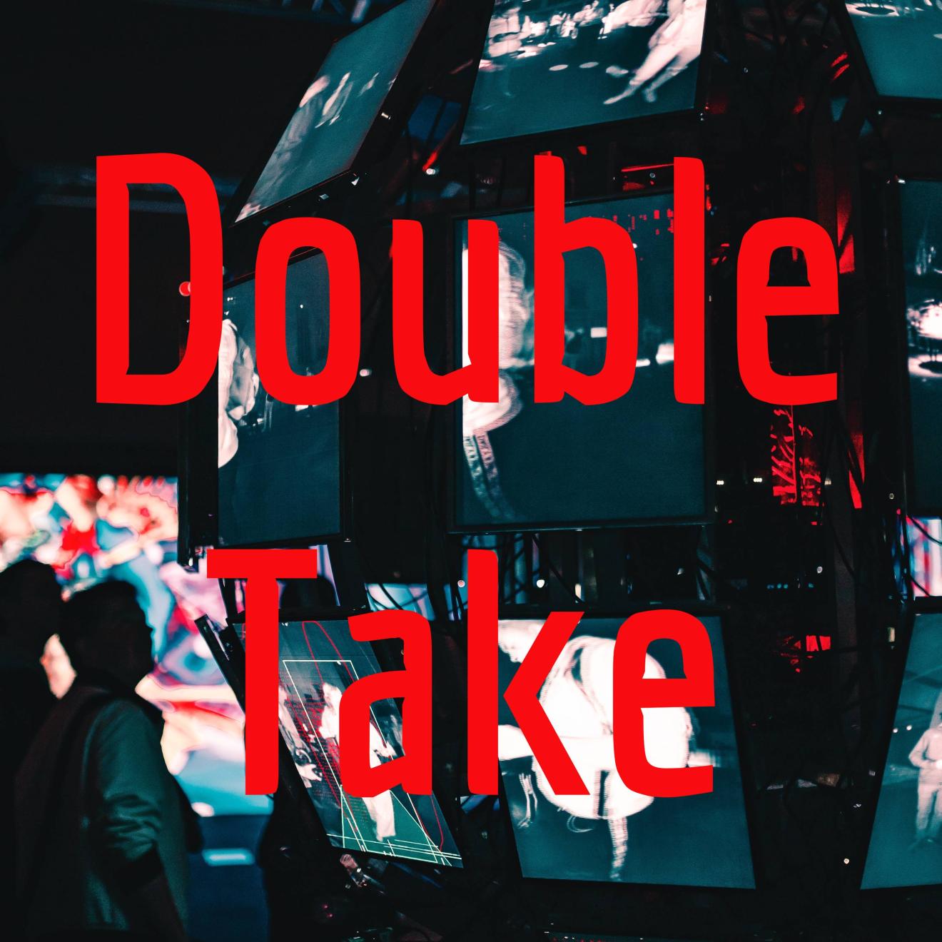 An image of screens with the words double take in bold in the foregroundn